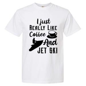 I Just Really Like Coffee And Jet Ski Water Sport Jet Skiing Funny Gift Garment-Dyed Heavyweight T-Shirt