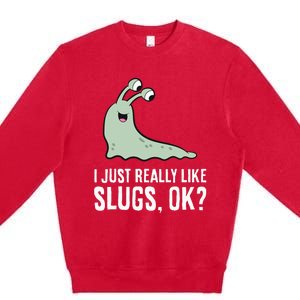 I Just Really Like Slugs Ok Funny Slug Premium Crewneck Sweatshirt