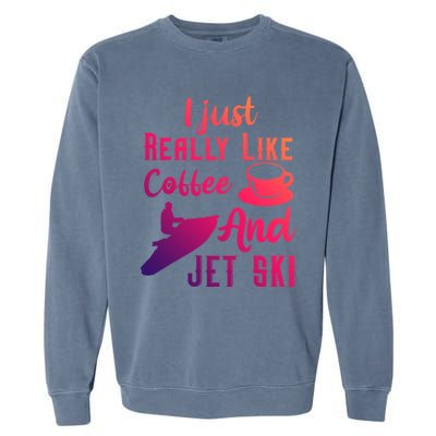 I Just Really Like Coffee And Jet Ski Water Sport Jet Skiing Gift Garment-Dyed Sweatshirt