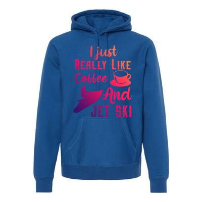 I Just Really Like Coffee And Jet Ski Water Sport Jet Skiing Gift Premium Hoodie