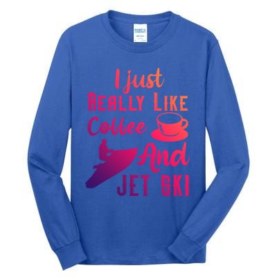 I Just Really Like Coffee And Jet Ski Water Sport Jet Skiing Gift Tall Long Sleeve T-Shirt