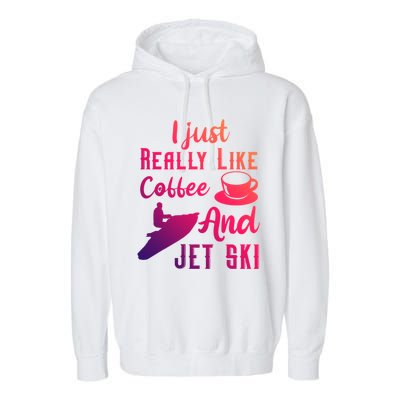 I Just Really Like Coffee And Jet Ski Water Sport Jet Skiing Gift Garment-Dyed Fleece Hoodie