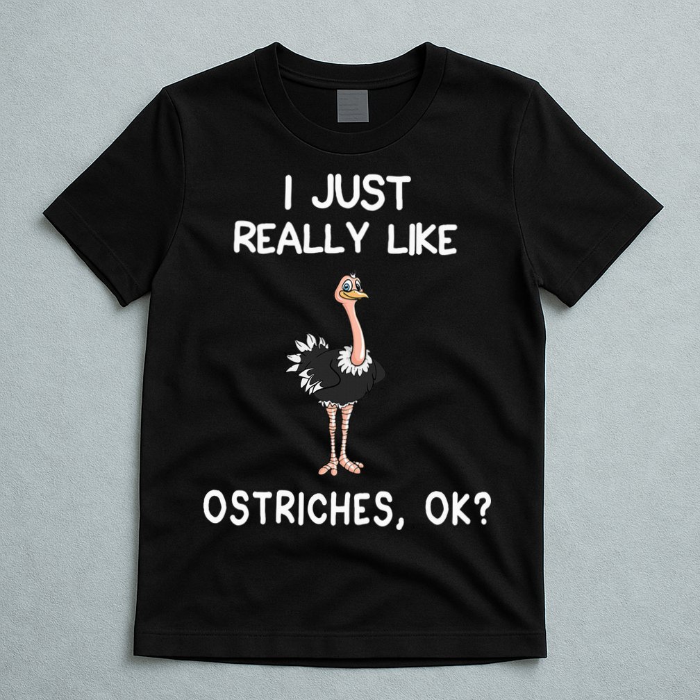 I Just Really Like Ostriches T-Shirt