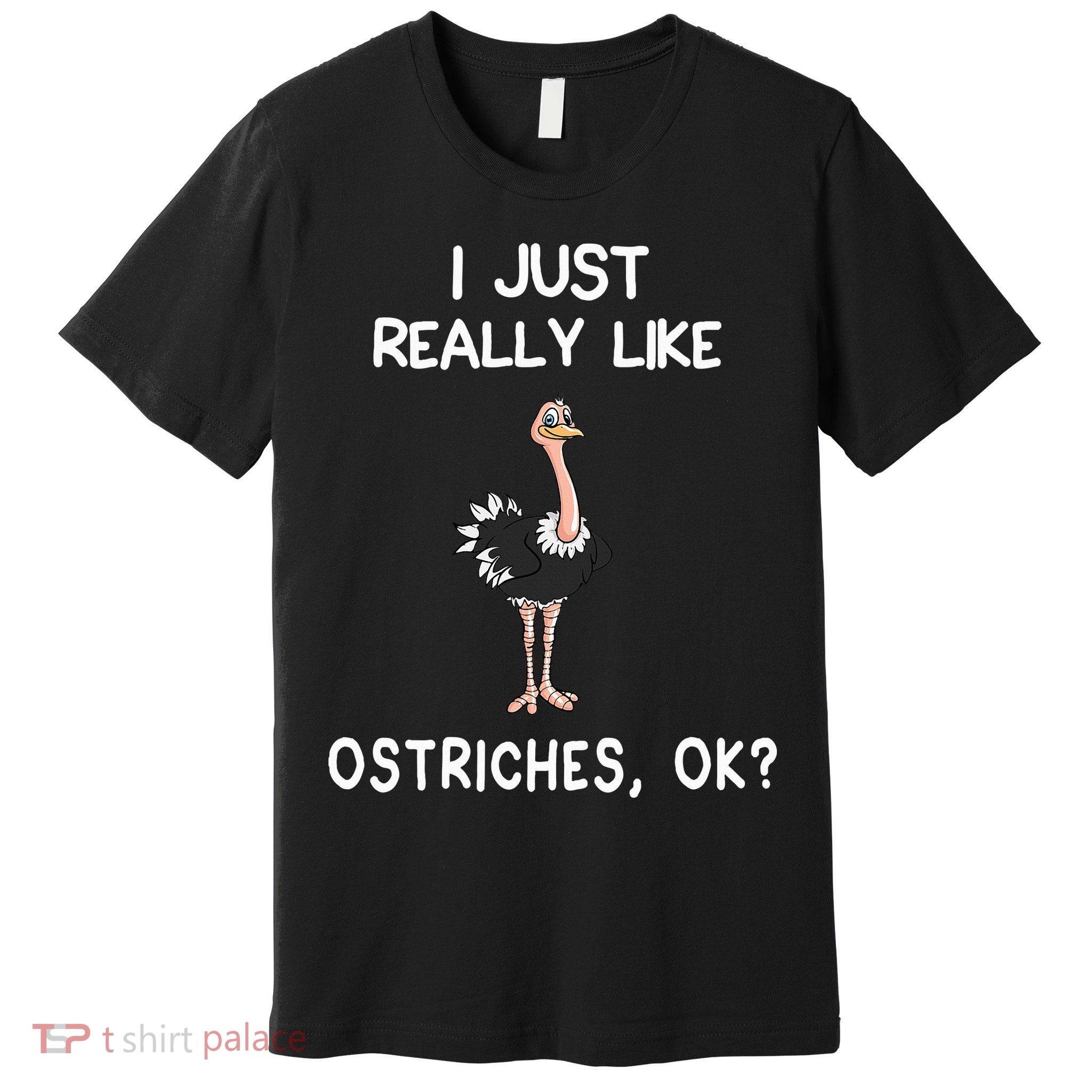 I Just Really Like Ostriches Premium T-Shirt