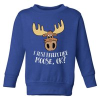 I Just Really Like Moose Okay Funny Moose Gift Toddler Sweatshirt