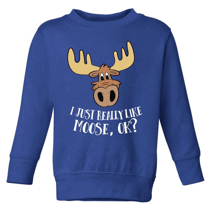 I Just Really Like Moose Okay Funny Moose Gift Toddler Sweatshirt