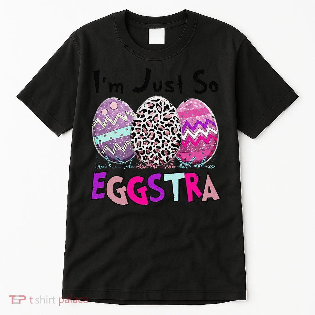 I'm Just So Eggstra Funny Egg Easter Baskets For Tall T-Shirt