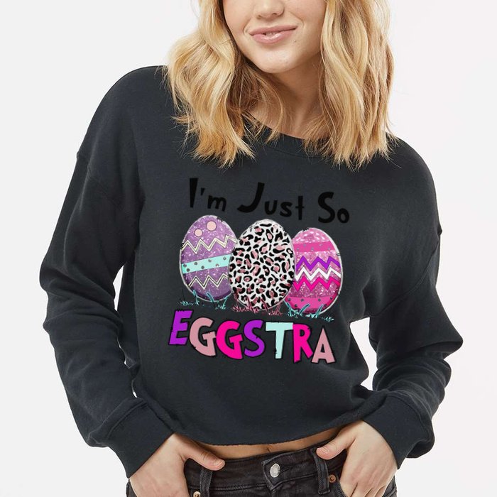 I'm Just So Eggstra Funny Egg Easter Baskets For Cropped Pullover Crew