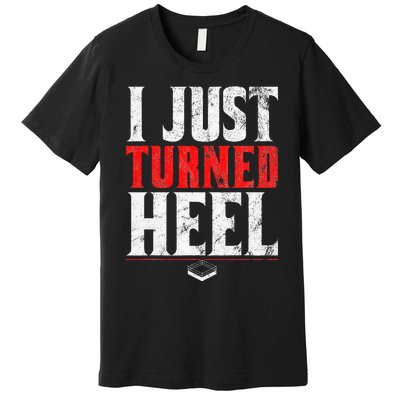 I Just Turned Heel Funny Pro Wrestling Premium T-Shirt