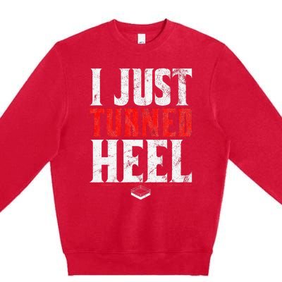 I Just Turned Heel Funny Pro Wrestling Premium Crewneck Sweatshirt