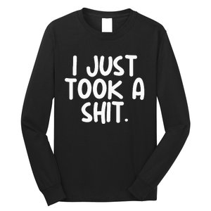 I Just Took A Shit Toilet Humor Funny Embarrassing Long Sleeve Shirt