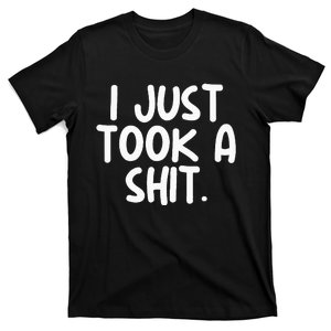 I Just Took A Shit Toilet Humor Funny Embarrassing T-Shirt