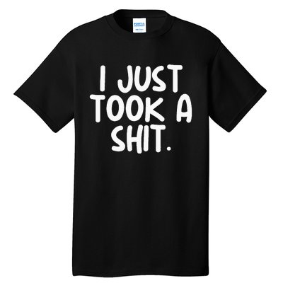 I Just Took A Shit Toilet Humor Funny Embarrassing Tall T-Shirt