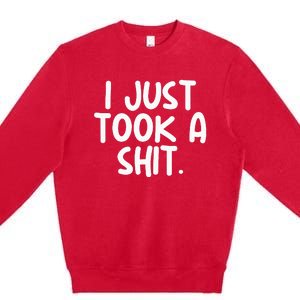 I Just Took A Shit Toilet Humor Funny Embarrassing Premium Crewneck Sweatshirt