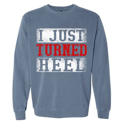 I Just Turned Heel Wrestling Wrestler Wrestle Wrestling Garment-Dyed Sweatshirt