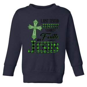 I Just Tested Positive For Faith In Jesus Saint Patrick's Day Believe In God Toddler Sweatshirt