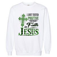 I Just Tested Positive For Faith In Jesus Saint Patrick's Day Believe In God Garment-Dyed Sweatshirt