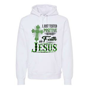 I Just Tested Positive For Faith In Jesus Saint Patrick's Day Believe In God Premium Hoodie