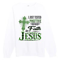 I Just Tested Positive For Faith In Jesus Saint Patrick's Day Believe In God Premium Crewneck Sweatshirt