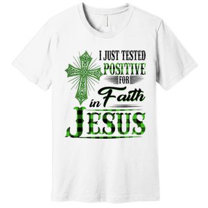 I Just Tested Positive For Faith In Jesus Saint Patrick's Day Believe In God Premium T-Shirt