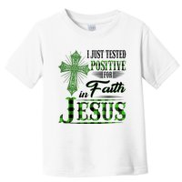 I Just Tested Positive For Faith In Jesus Saint Patrick's Day Believe In God Toddler T-Shirt