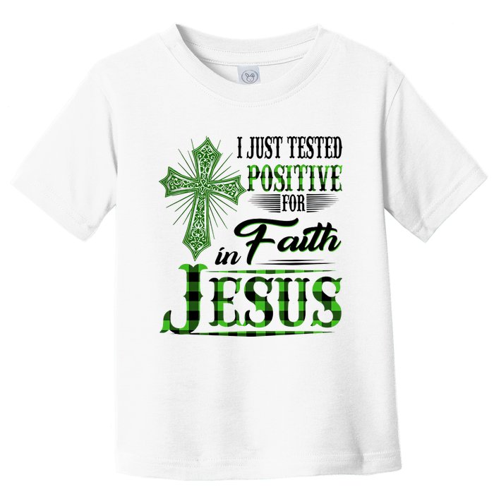 I Just Tested Positive For Faith In Jesus Saint Patrick's Day Believe In God Toddler T-Shirt