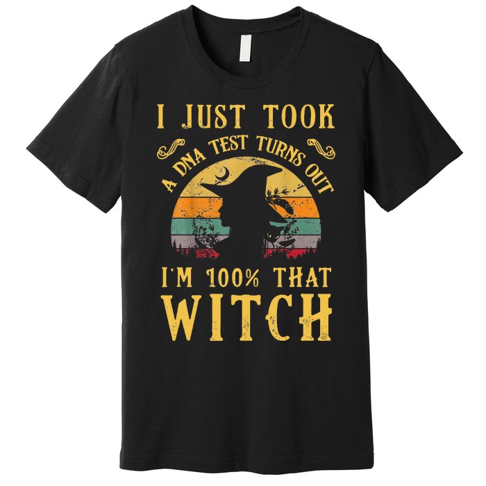 I Just Took A Dna Test Turns Out Im 100 Percent That Witch Premium T-Shirt