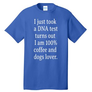 I Just Took A Dna Test Turns Out I Am Coffee And Dogs Lover Gift Tall T-Shirt