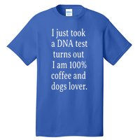 I Just Took A Dna Test Turns Out I Am Coffee And Dogs Lover Gift Tall T-Shirt