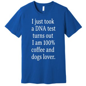 I Just Took A Dna Test Turns Out I Am Coffee And Dogs Lover Gift Premium T-Shirt