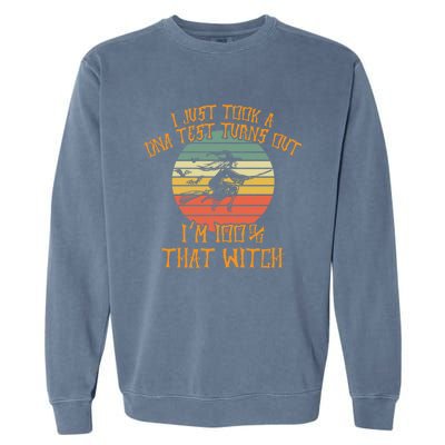 I Just Took A Dna Test Turns Out Im 100 Percent That Witch Gift Garment-Dyed Sweatshirt