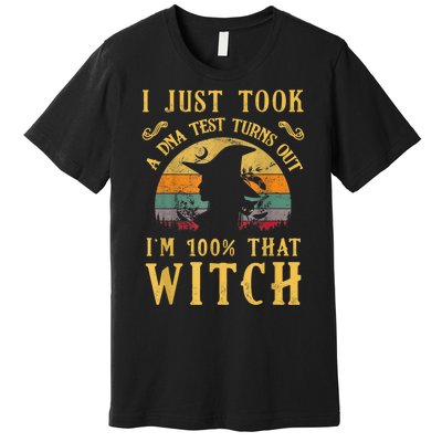 I Just Took A Dna Test Turns Out I’m 100 Percent That Witch Premium T-Shirt