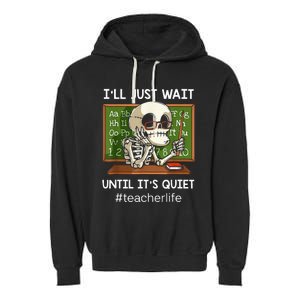 ILl Just Wait Until ItS Quiet Funny Sarcastic Teacher Garment-Dyed Fleece Hoodie