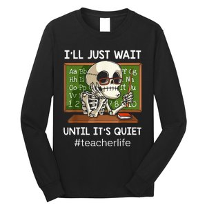 ILl Just Wait Until ItS Quiet Funny Sarcastic Teacher Long Sleeve Shirt