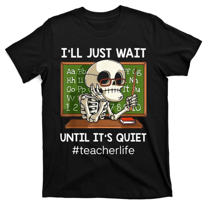 ILl Just Wait Until ItS Quiet Funny Sarcastic Teacher T-Shirt