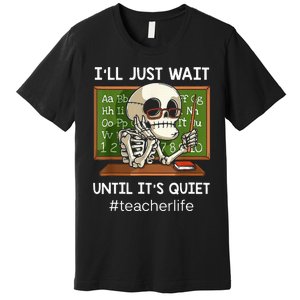 ILl Just Wait Until ItS Quiet Funny Sarcastic Teacher Premium T-Shirt