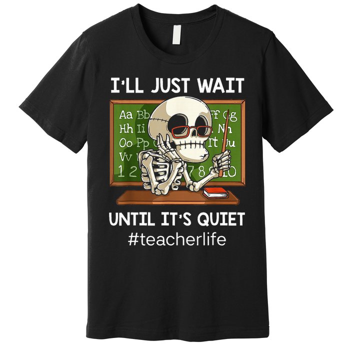 ILl Just Wait Until ItS Quiet Funny Sarcastic Teacher Premium T-Shirt