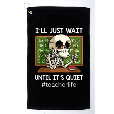 ILl Just Wait Until ItS Quiet Funny Sarcastic Teacher Platinum Collection Golf Towel