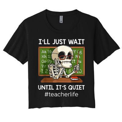 ILl Just Wait Until ItS Quiet Funny Sarcastic Teacher Women's Crop Top Tee