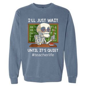 ILl Just Wait Until ItS Quiet Funny Sarcastic Teacher Garment-Dyed Sweatshirt