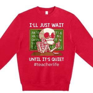 ILl Just Wait Until ItS Quiet Funny Sarcastic Teacher Premium Crewneck Sweatshirt