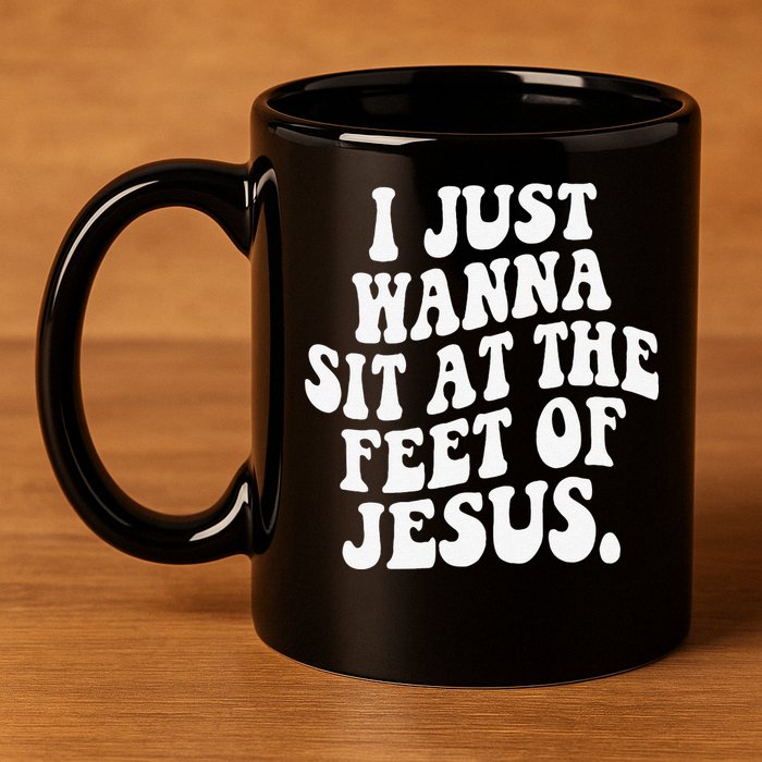 I Just Wanna Sit At The Feet Of Jesus 11oz C Handle Ceramic Mug
