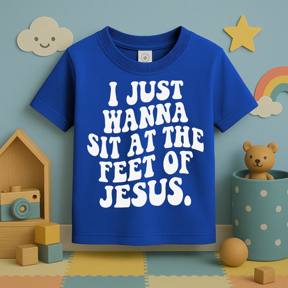 I Just Wanna Sit At The Feet Of Jesus Toddler T-Shirt