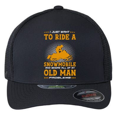 I Just Want To Ride A Snowmobile And Ignore All Of Old Man Flexfit Unipanel Trucker Cap