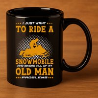 I Just Want To Ride A Snowmobile And Ignore All Of Old Man 11oz C Handle Ceramic Mug