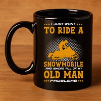 I Just Want To Ride A Snowmobile And Ignore All Of Old Man 11oz C Handle Ceramic Mug