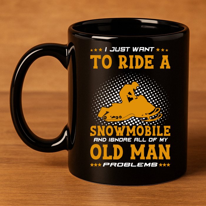 I Just Want To Ride A Snowmobile And Ignore All Of Old Man 11oz C Handle Ceramic Mug