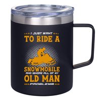 I Just Want To Ride A Snowmobile And Ignore All Of Old Man 12oz Stainless Steel Coffee Mug
