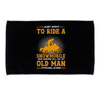 I Just Want To Ride A Snowmobile And Ignore All Of Old Man Microfiber Hand Towel