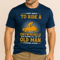 I Just Want To Ride A Snowmobile And Ignore All Of Old Man Performance Shirt